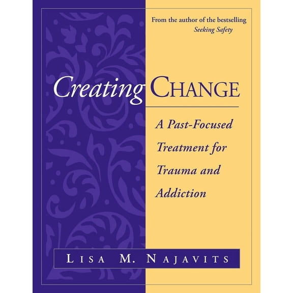 Creating Change : A Past-Focused Treatment for Trauma and Addiction (Hardcover)