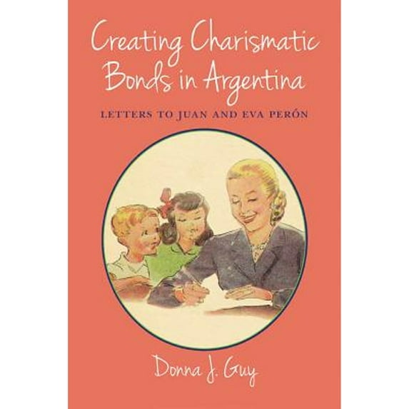 Pre-Owned Creating Charismatic Bonds in Argentina: Letters to Juan and Eva Perón (Paperback) 0826338380 9780826338389