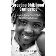 thumbnail image 1 of Creating Childhood Confidence: How to Help Your Child Build Confidence, (Paperback), 1 of 1