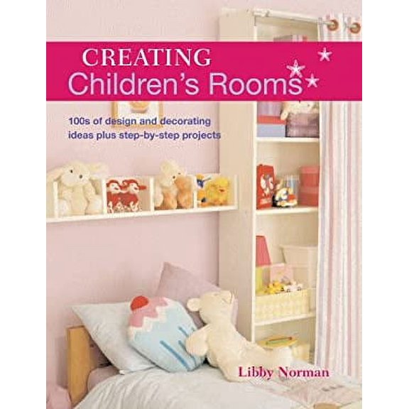 Pre-Owned Creating Children's Rooms : 100s of Design and Decorating Ideas Plus Step-by-Step Projects 9781845376055 Used