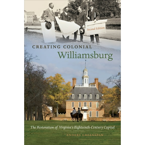 Creating Colonial Williamsburg: The Restoration of Virginia's Eighteenth-Century Capital, (Paperback)