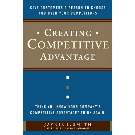 Creating Competitive Advantage: Give Customers a Reason to Choose You Over Your Competitors, (Hardcover)