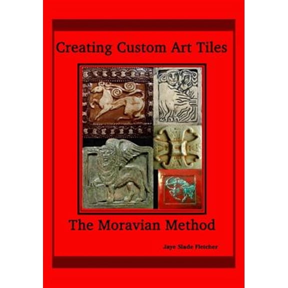 Creating Custom Art Tiles: The Moravian Method (Paperback) by Jaye Slade Fletcher