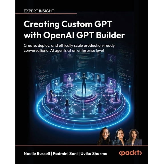 Creating Custom GPT with OpenAI GPT Builder: Create, deploy and ethically scale production-ready conversational AI agent, (Paperback)