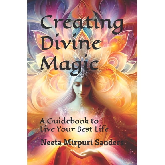 Creating Divine Magic: A Guidebook to Live Your Best Life, (Paperback)