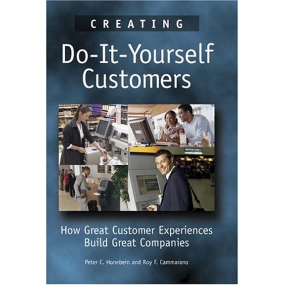 Pre-Owned Creating Do-It-Yourself Customers: How Great Customer Experiences Build Great Companies (Hardcover) 0324311540 9780324311549