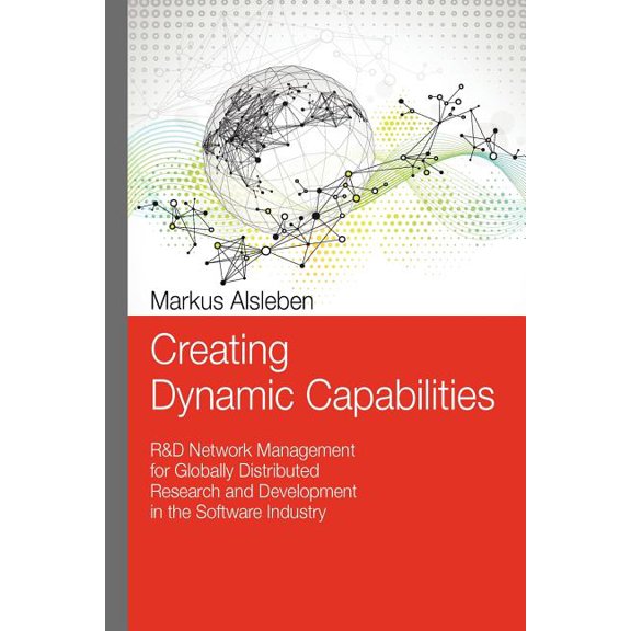 Creating Dynamic Capabilities: R&D Network Management for Globally Distributed Research and Development in the Software Industry (Paperback)