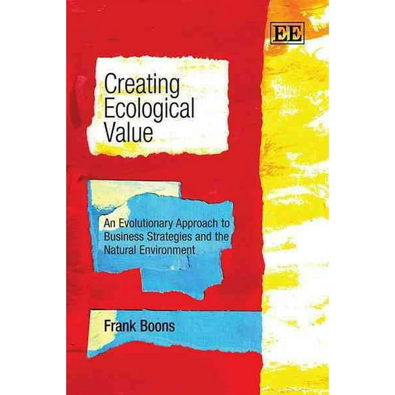 Creating Ecological Value : An Evolutionary Approach to Business Strategies and the Natural Environment