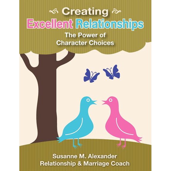 Creating Excellent Relationships: The Power of Character Choices, (Paperback)