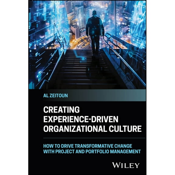 Creating Experience-Driven Organizational Culture: How to Drive Transformative Change with Project and Portfolio Managem, (Hardcover)