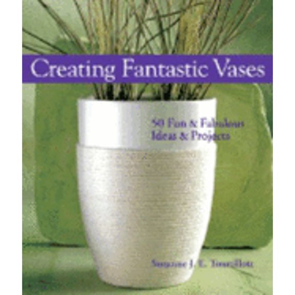 Pre-Owned Creating Fantastic Vases: 50 Fun & Fabulous Ideas Projects (Paperback) 1579904076