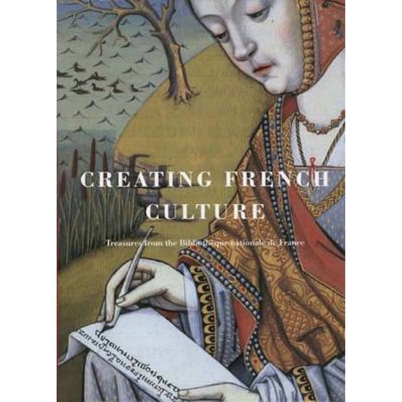 Creating French Culture: Treasures from the Bibliotheque Nationale de France (Hardcover) by Marie-Helene Tesniere, Professor Prosser Gifford, Emmanuel Le Roy Ladurie