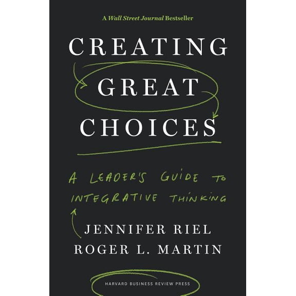 Creating Great Choices: A Leader's Guide to Integrative Thinking, (Hardcover)
