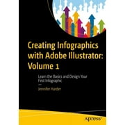 Creating Infographics with Adobe Illustrator Volume 1 Learn the Basics and Design Your First Infographic, Paperback