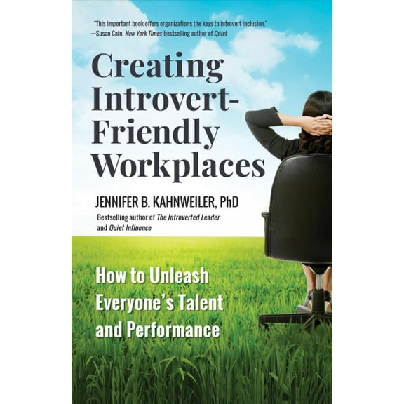 Creating Introvert-Friendly Workplaces : How to Unleash Everyone?s Talent and Performance