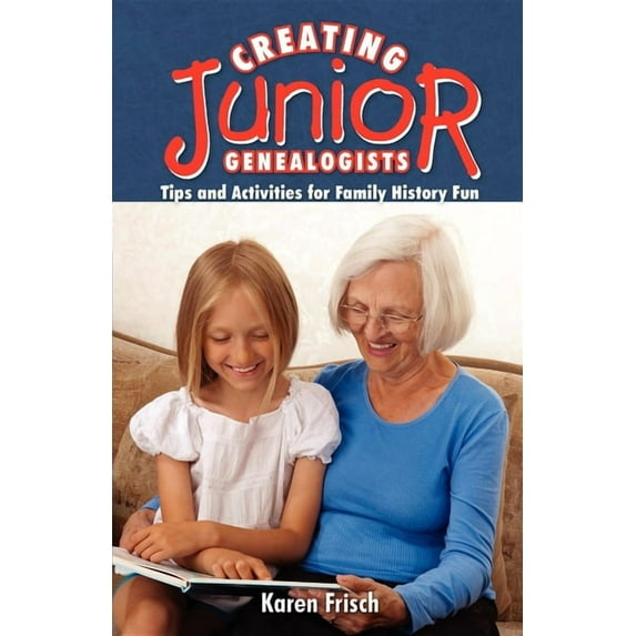 Creating Junior Genealogists: Tips and Activities for Family History Fun, (Paperback)