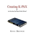 thumbnail image 1 of Creating K-Pax -Or- Are You Sure You Want to Be a Writer? (Hardcover), 1 of 1