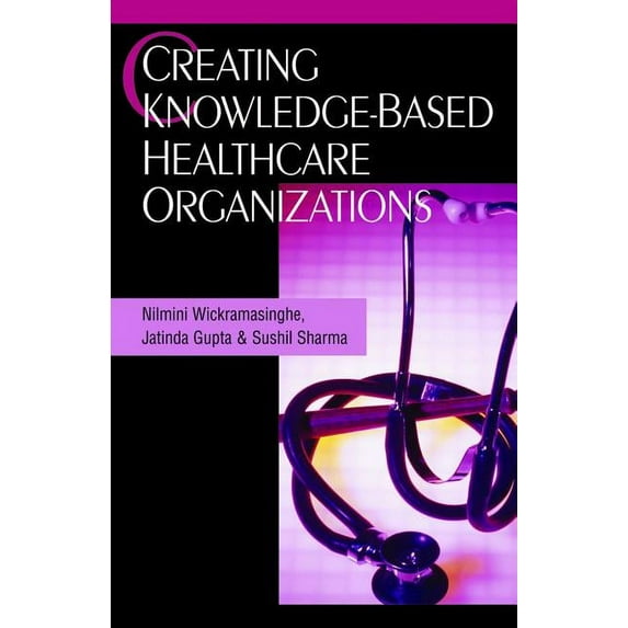 Creating Knowledge-Based Healthcare Organizations (Hardcover)