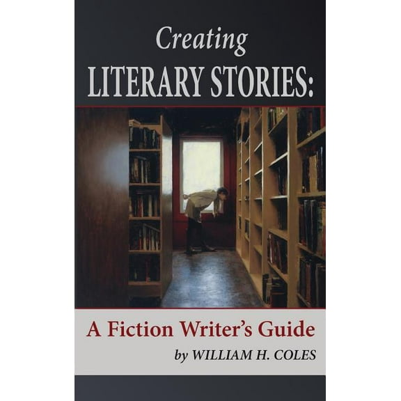 Creating Literary Stories: A Fiction Writer's Guide, (Hardcover)