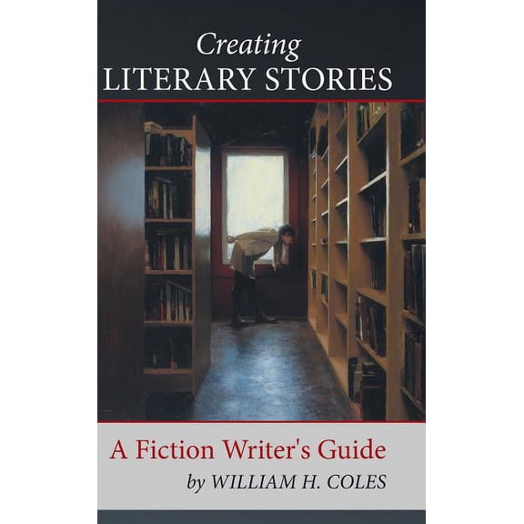 Creating Literary Stories : A Fiction Writer's Guide (Hardcover)