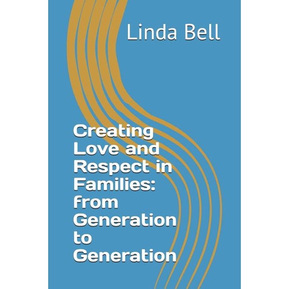 Creating Love and Respect in Families: from Generation to Generation (Paperback)