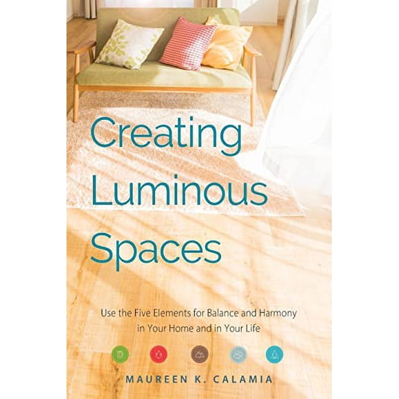 Pre-Owned Creating Luminous Spaces: Use the Five Elements for Balance and Harmony in Your Home and in Your Life (Feng Shui, Interior Design Book, Lighting (Paperback) 1573247332 9781573247337