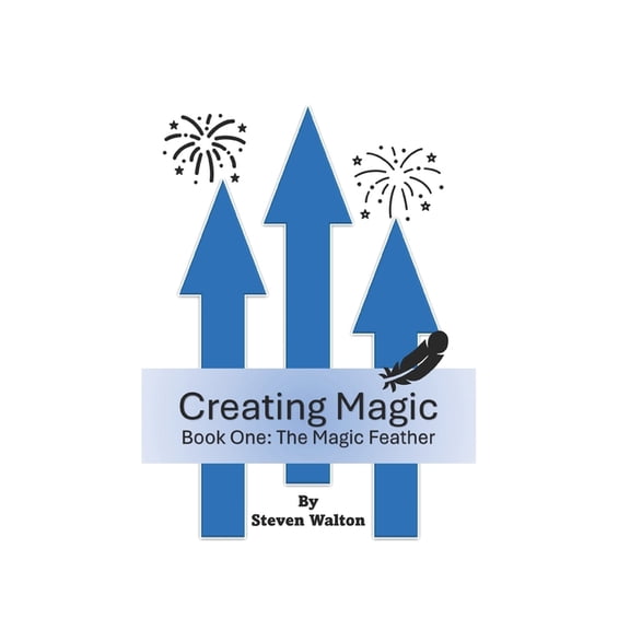 Creating Magic Creating Magic: The Magic Feather, (Paperback)