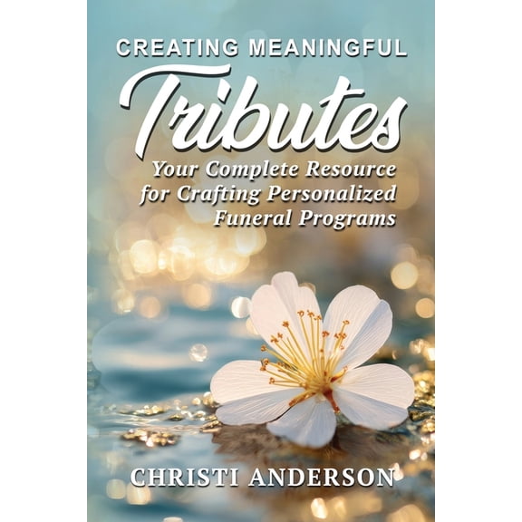 Creating Meaningful Tributes: Your Complete Resource for Crafting Personalized Funeral Programs, (Paperback)