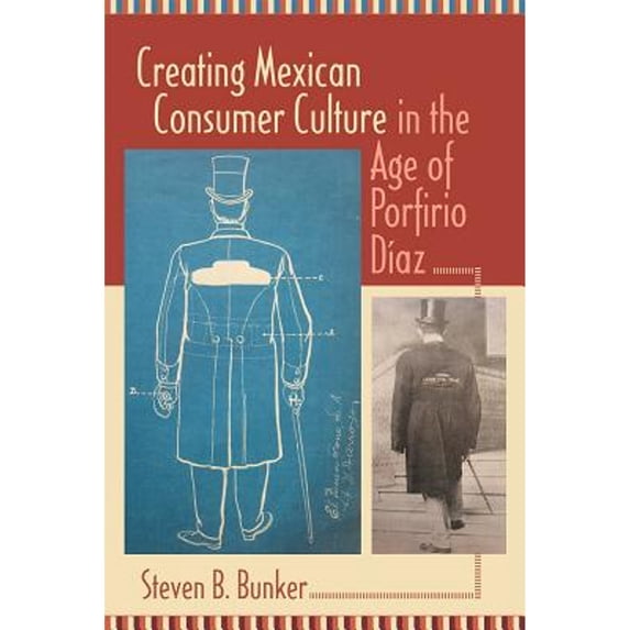 Pre-Owned Creating Mexican Consumer Culture in the Age of Porfirio Daz (Paperback 9780826344557) by Steven B Bunker