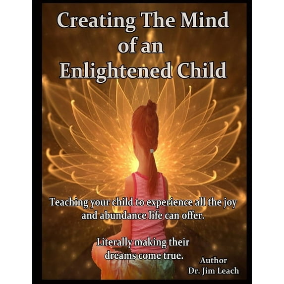 Creating The Mind of an Enlightened Child: Teaching your child to experience all the joy and abundance life can offer. L, (Paperback)