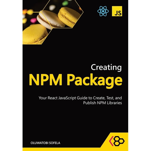 Creating Npm Package Creating NPM Package: Your React JavaScript Guide to Create, Test, and Publish NPM Libraries, (Paperback)