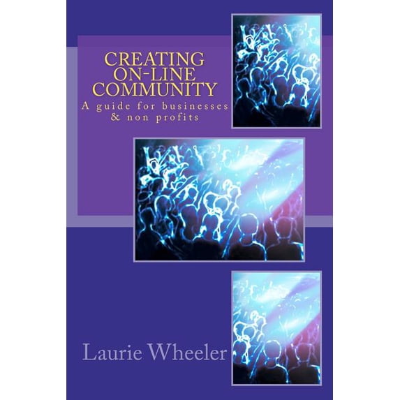 Creating On-Line Community : A Guide for Businesses and Non-Profits