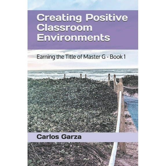 Creating Positive Classroom Environments: Earning the Title of Master G - Book 1, (Paperback)