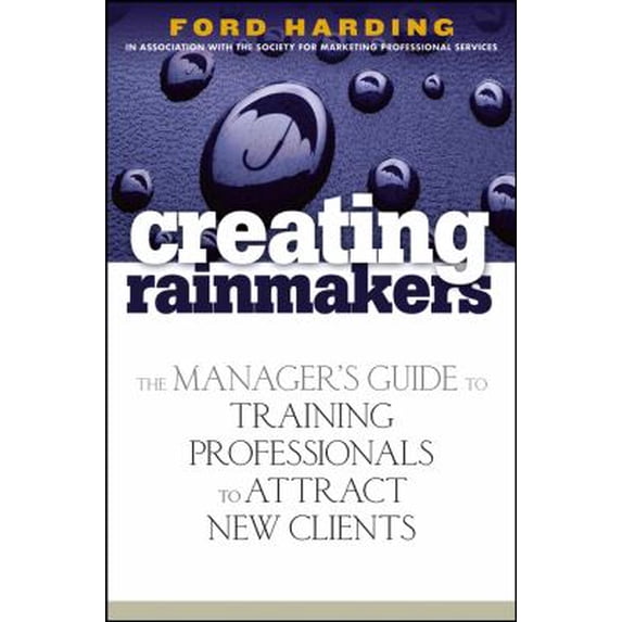 Pre-Owned Creating Rainmakers: The Manager's Guide to Training Professionals to Attract New Clients (Hardcover) 0471920738 9780471920731