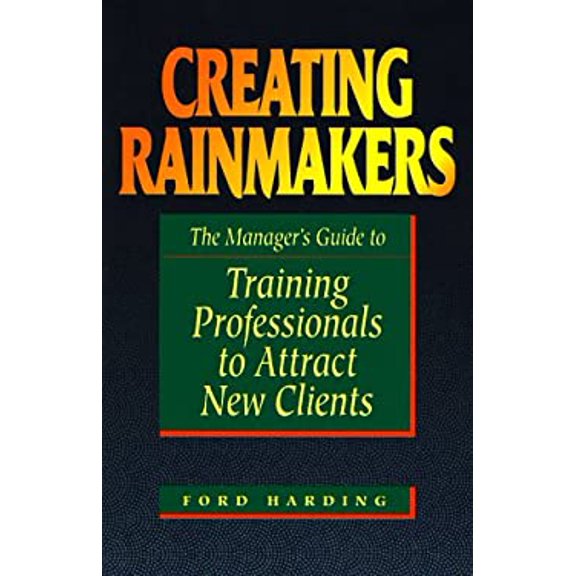 Pre-Owned Creating Rainmakers: The Manager's Guide to Training Professionals to Attract New Clients (Paperback) 1558508465 9781558508460
