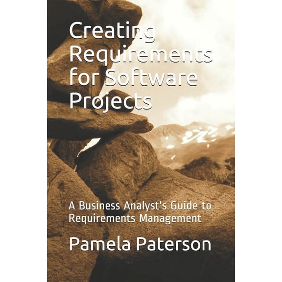 Creating Requirements for Software Projects: A Business Analyst's Guide to Requirements Management, (Paperback)