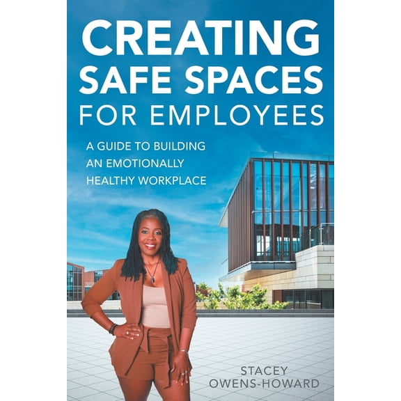 Creating Safe Spaces for Employees : A guide to building an emotionally healthy workplace. (Paperback)