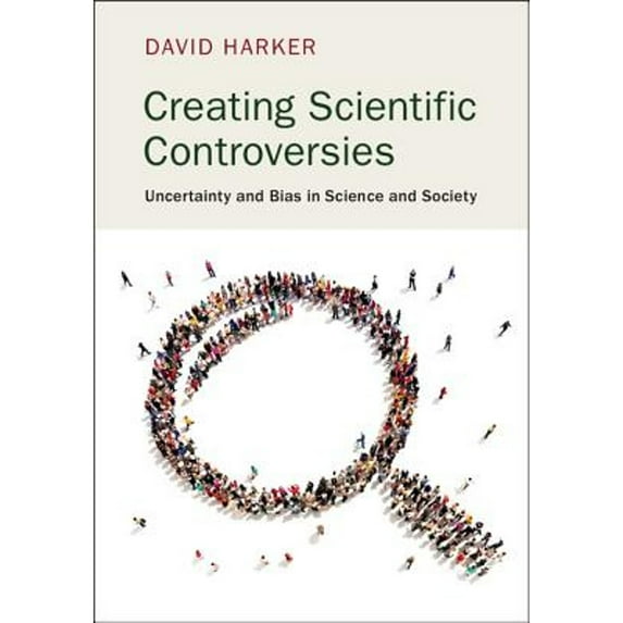 Pre-Owned Creating Scientific Controversies: Uncertainty and Bias in Science and Society (Paperback) 1107692369 9781107692367