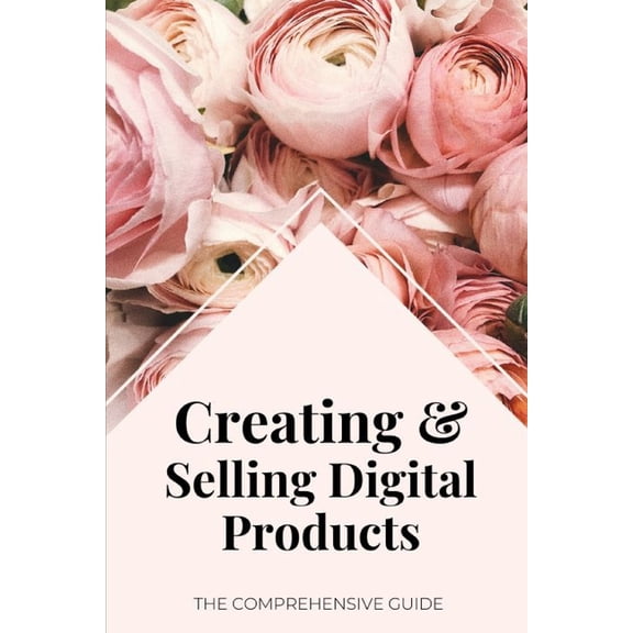 Creating & Selling Digital Products : The Comprehensive Guide (Paperback)