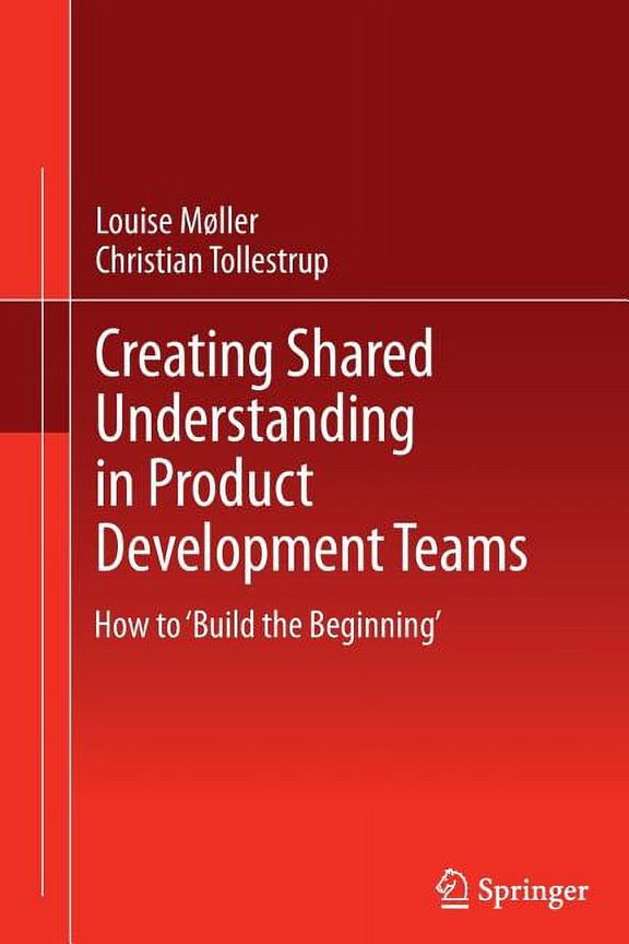 Creating Shared Understanding in Product Development Teams: How to 'Build the Beginning', (Paperback)