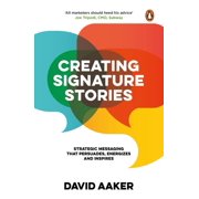 Creating Signature Stories Strategic Messaging That Persuades, Energizes and Inspires, Paperback