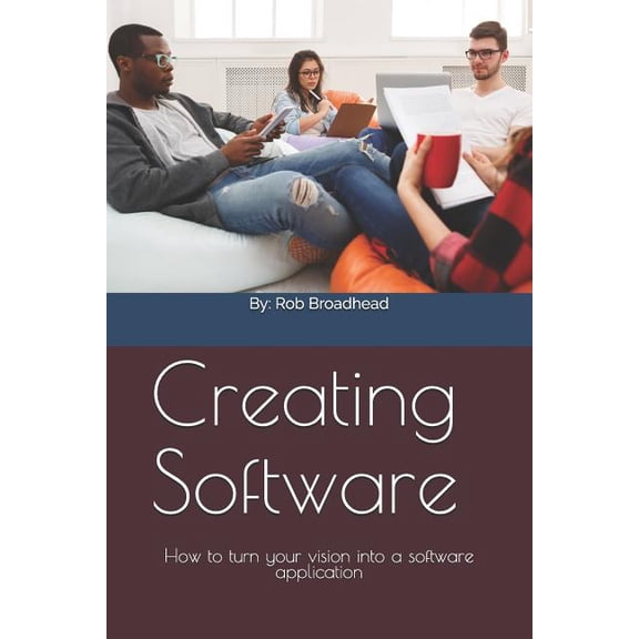 Creating Software: How to turn your vision into a software application (Paperback)