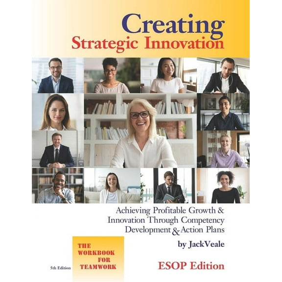 Creating Strategic Innovation 5th Edition - ESOP: Achieving Profitable Growth & Innovation Through Competency Development & Action Plans - The Workbook For Teamwork (Paperback)