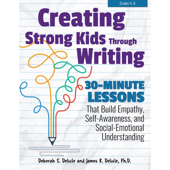 Creating Strong Kids Through Writing: 30-Minute Lessons That Build Empathy, Self-Awareness, and Social-Emotional Underst, (Paperback)
