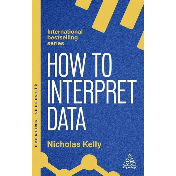 Creating Success How to Interpret Data: Using Data to Improve Your Influence and Decision-Making, Book 184, (Hardcover)