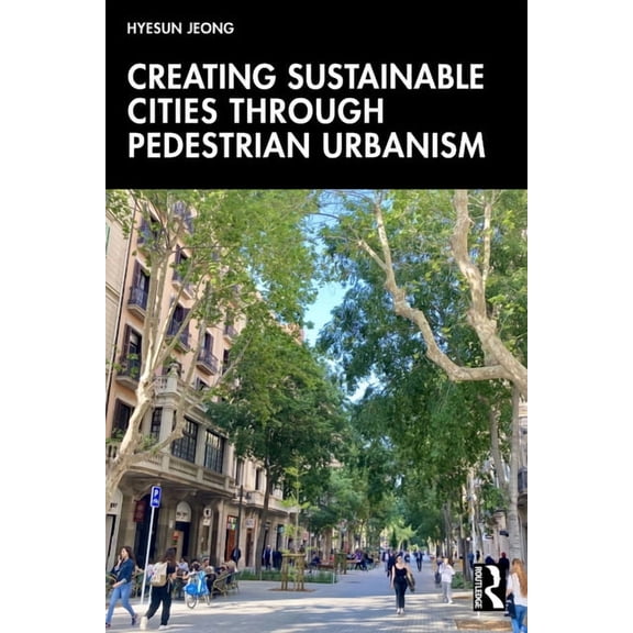 Creating Sustainable Cities Through Pedestrian Urbanism, (Paperback)