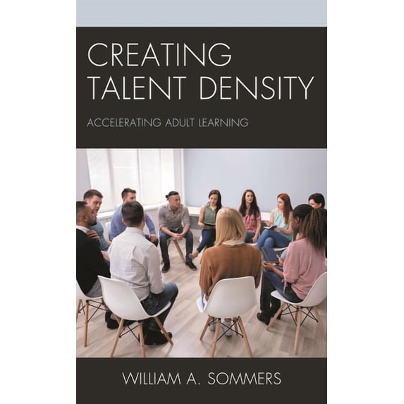 Creating Talent Density: Accelerating Adult Learning, (Hardcover)