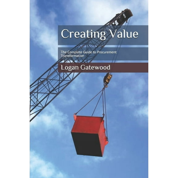 Creating Value: The Complete Guide to Procurement Transformation