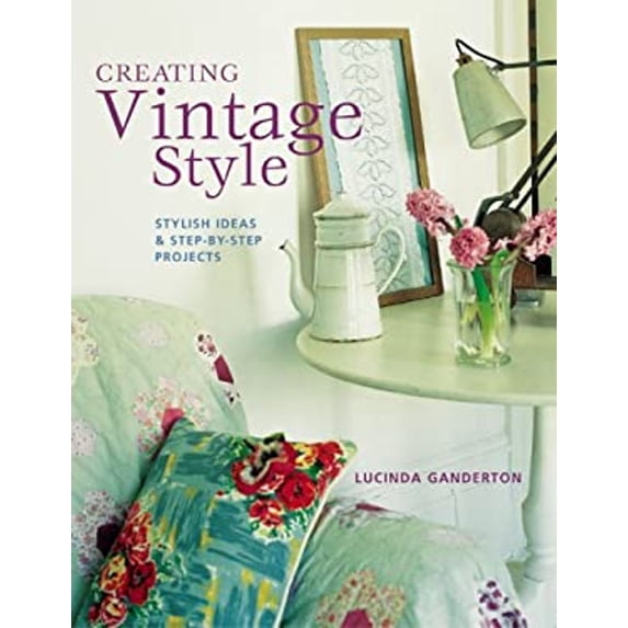 Pre-Owned Creating Vintage Style: Stylish Ideas & Step-by-step Projects (Paperback) 1845971264 9781845971267