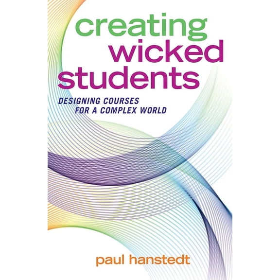Creating Wicked Students: Designing Courses for a Complex World (Paperback)
